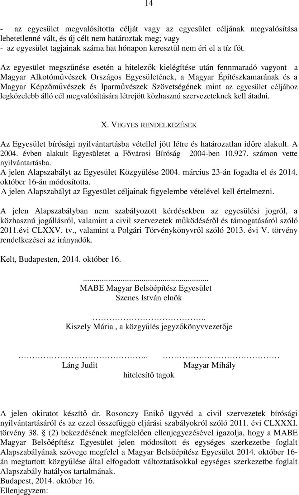 Az egyesület megszűnése esetén a hitelezők kielégítése után fennmaradó vagyont a Magyar Alkotóművészek Országos Egyesületének, a Magyar Építészkamarának és a Magyar Képzőművészek és Iparművészek