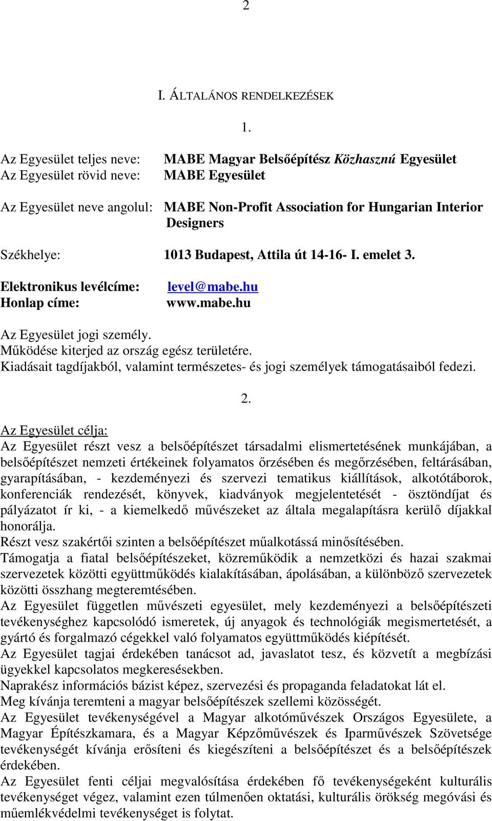 Székhelye: 1013 Budapest, Attila út 14-16- I. emelet 3. Elektronikus levélcíme: Honlap címe: level@mabe.hu www.mabe.hu Az Egyesület jogi személy. Működése kiterjed az ország egész területére.