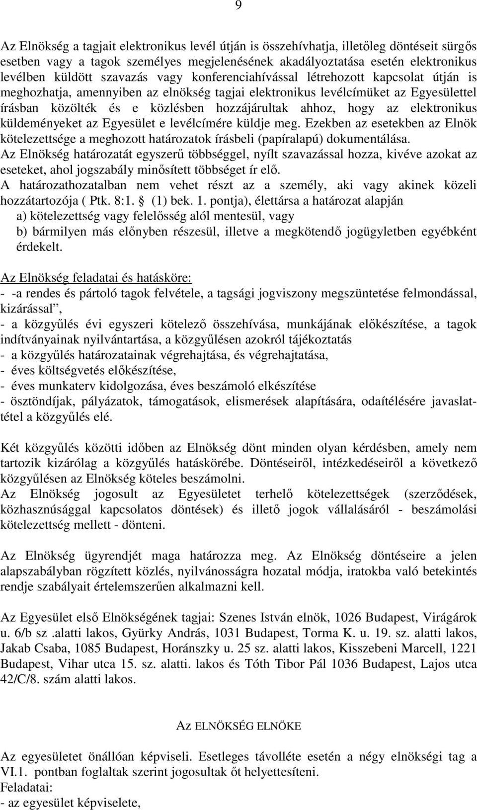 ahhoz, hogy az elektronikus küldeményeket az Egyesület e levélcímére küldje meg. Ezekben az esetekben az Elnök kötelezettsége a meghozott határozatok írásbeli (papíralapú) dokumentálása.