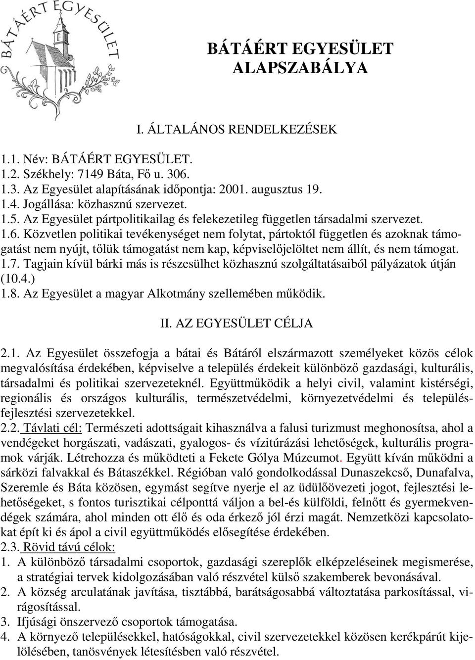 Közvetlen politikai tevékenységet nem folytat, pártoktól független és azoknak támogatást nem nyújt, t lük támogatást nem kap, képvisel jelöltet nem állít, és nem támogat. 1.7.