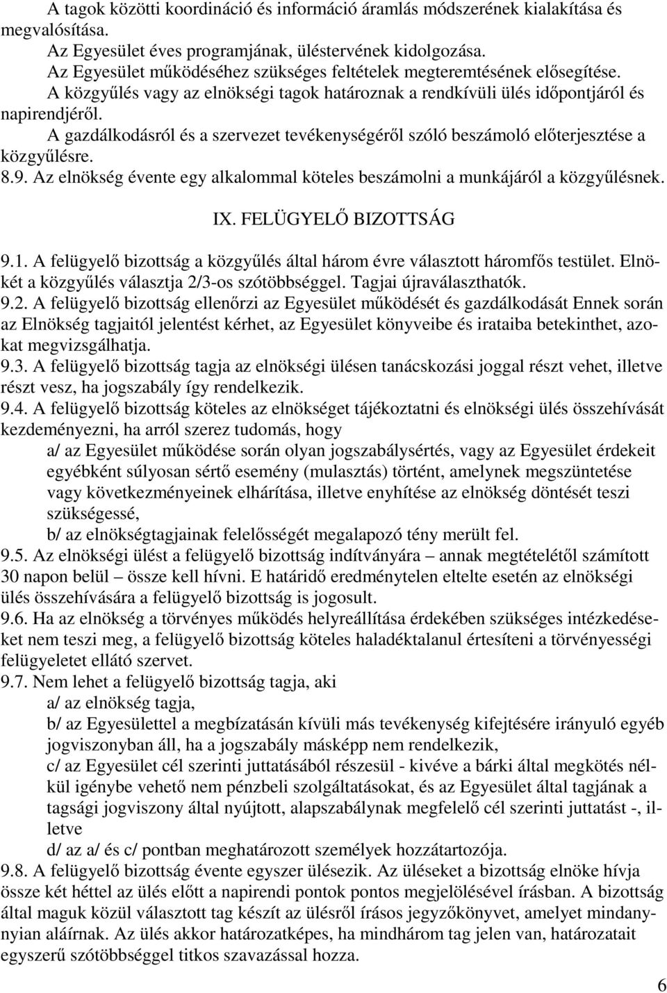 A gazdálkodásról és a szervezet tevékenységér l szóló beszámoló el terjesztése a közgy lésre. 8.9. Az elnökség évente egy alkalommal köteles beszámolni a munkájáról a közgy lésnek. IX.