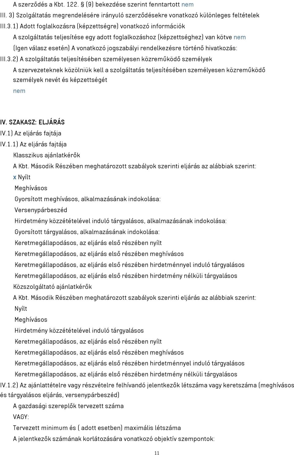 1) Adott foglalkozásra (képzettségre) vonatkozó információk A szolgáltatás teljesítése egy adott foglalkozáshoz (képzettséghez) van kötve nem (Igen válasz esetén) A vonatkozó jogszabályi