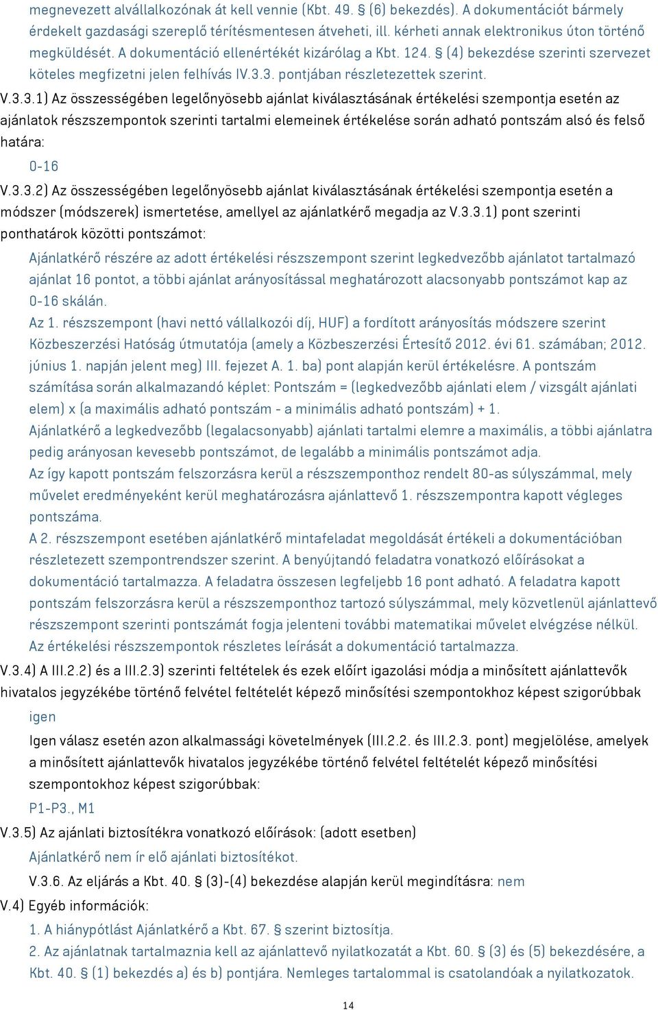 3. pontjában részletezettek szerint. V.3.3.1) Az összességében legelőnyösebb ajánlat kiválasztásának értékelési szempontja esetén az ajánlatok részszempontok szerinti tartalmi elemeinek értékelése