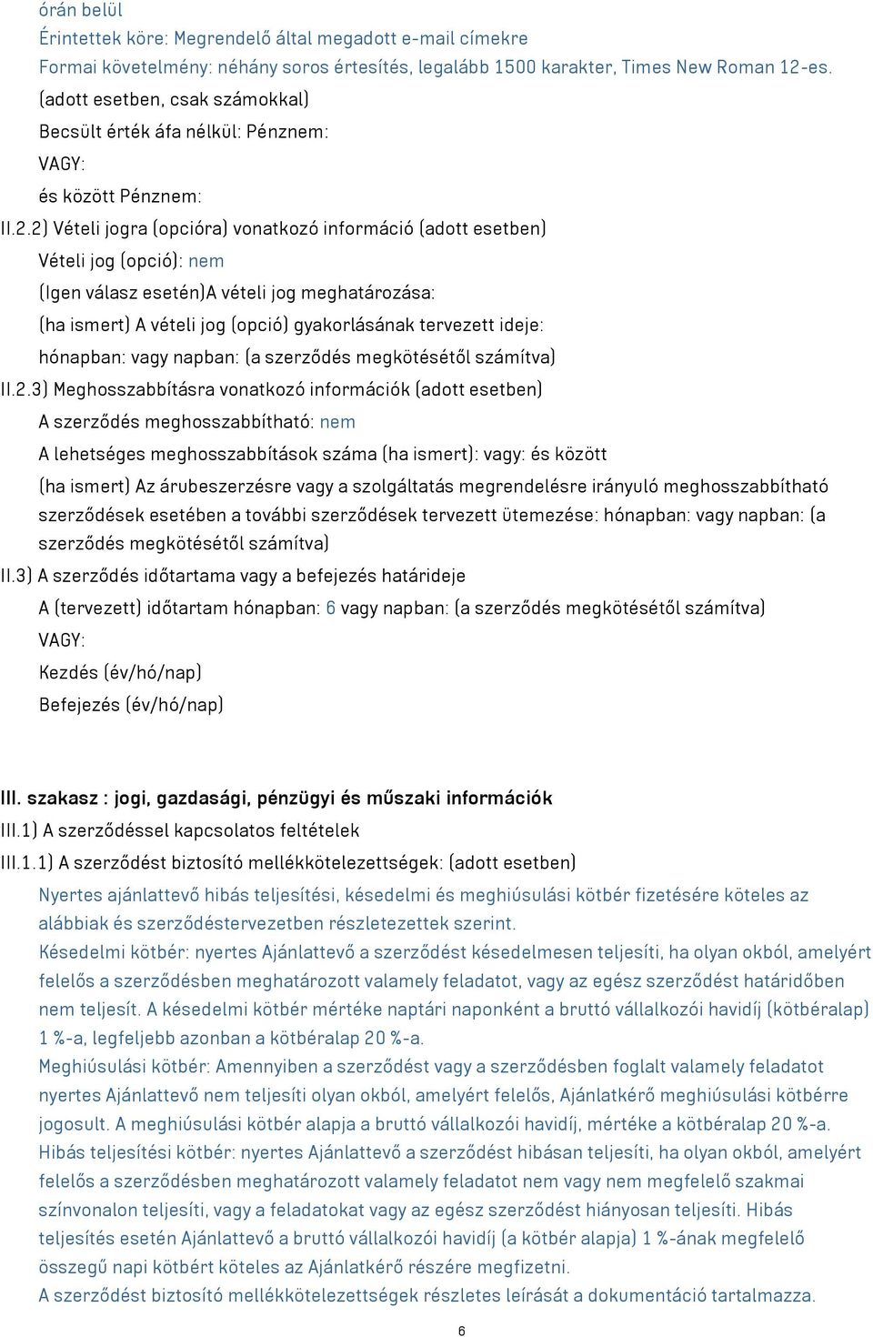 2) Vételi jogra (opcióra) vonatkozó információ (adott esetben) Vételi jog (opció): nem (Igen válasz esetén)a vételi jog meghatározása: (ha ismert) A vételi jog (opció) gyakorlásának tervezett ideje: