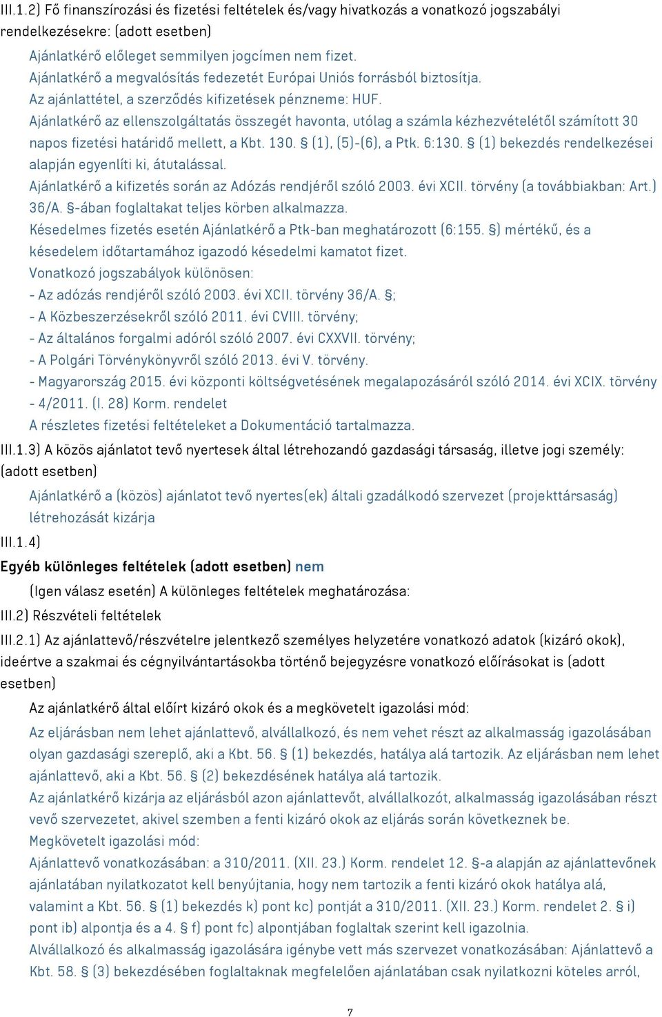 Ajánlatkérő az ellenszolgáltatás összegét havonta, utólag a számla kézhezvételétől számított 30 napos fizetési határidő mellett, a Kbt. 130. (1), (5)-(6), a Ptk. 6:130.