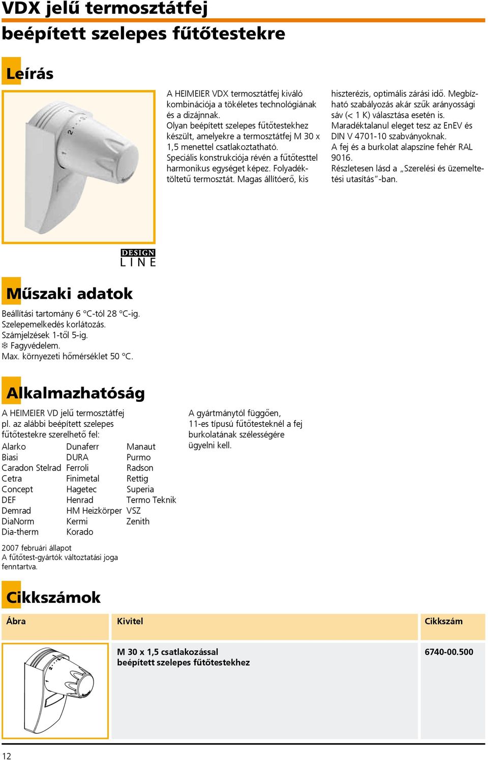 Folyadéktöltetű termosztát. Magas állítóerő, kis hiszterézis, optimális zárási idő. Megbízható szabályozás akár szűk arányossági sáv (< 1 K) választása esetén is.