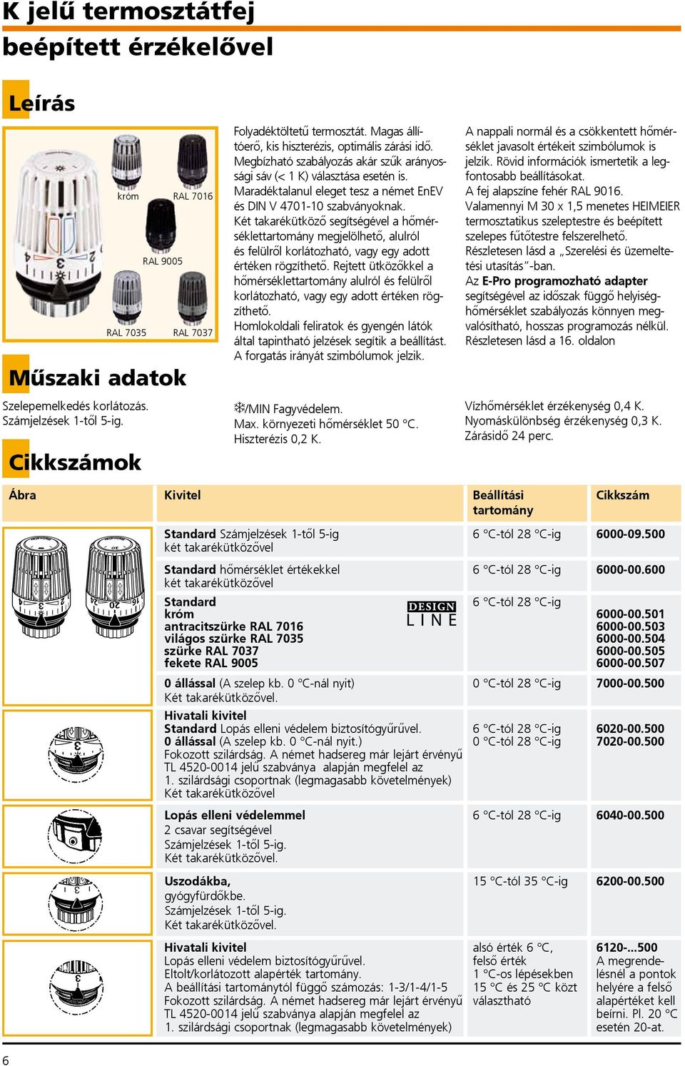 Maradéktalanul eleget tesz a német EnEV és DIN V 4701-10 szabványoknak.