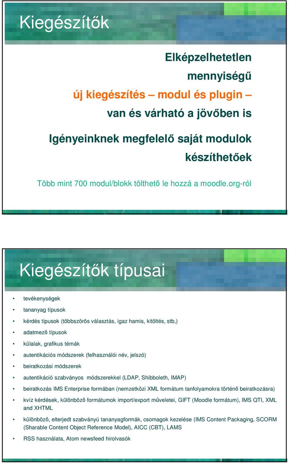 org-ról Kiegészítık típusai tevékenys kenységek tananyag típusok kérdés típusok (többszörös választás, igaz hamis, kitölt ltés, stb,) adatmezı típusok külalak, grafikus témák autentikáci ciós