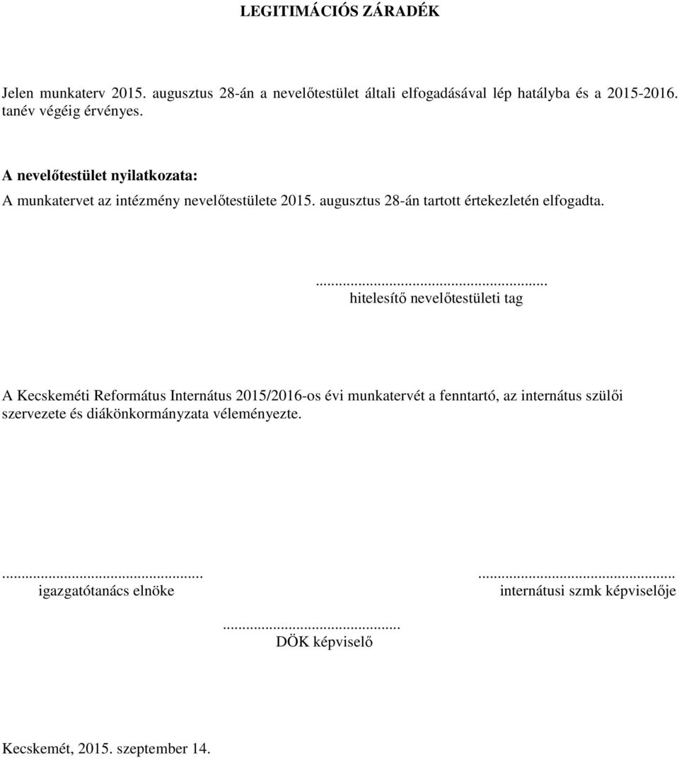 A nevelőtestület nyilatkozata: A munkatervet az intézmény nevelőtestülete augusztus 28-án tartott értekezletén elfogadta.