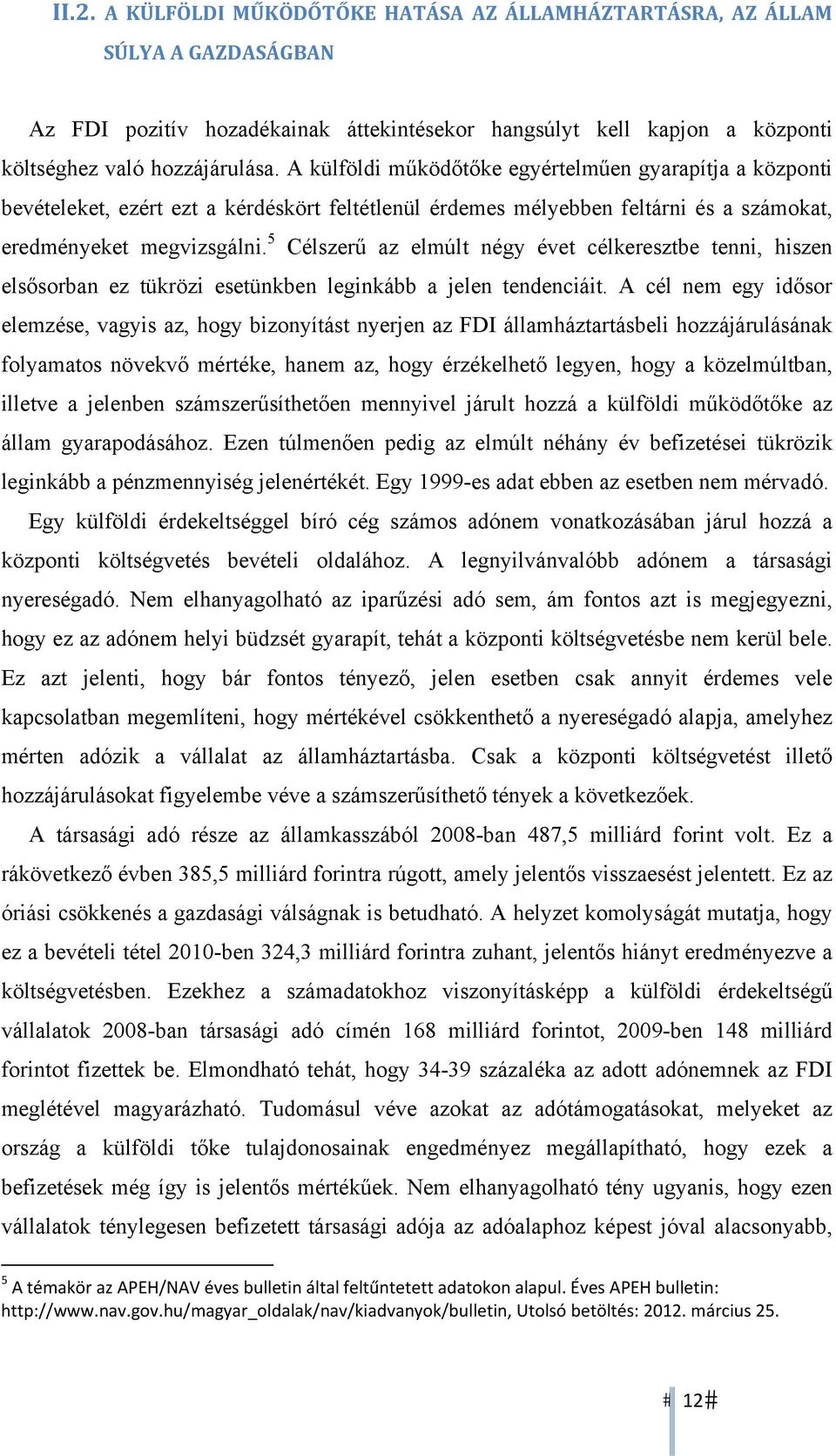 5 Célszerű az elmúlt négy évet célkeresztbe tenni, hiszen elsősorban ez tükrözi esetünkben leginkább a jelen tendenciáit.