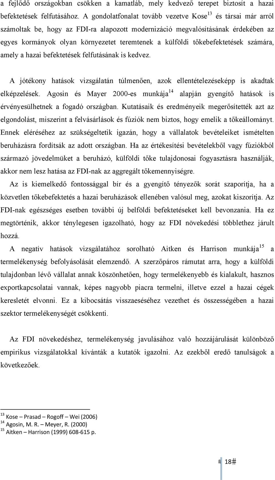 tőkebefektetések számára, amely a hazai befektetések felfutásának is kedvez. A jótékony hatások vizsgálatán túlmenően, azok ellentételezéseképp is akadtak elképzelések.