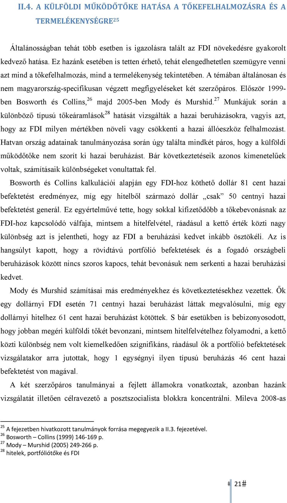 A témában általánosan és nem magyarország-specifikusan végzett megfigyeléseket két szerzőpáros. Először 1999- ben Bosworth és Collins, 26 majd 2005-ben Mody és Murshid.