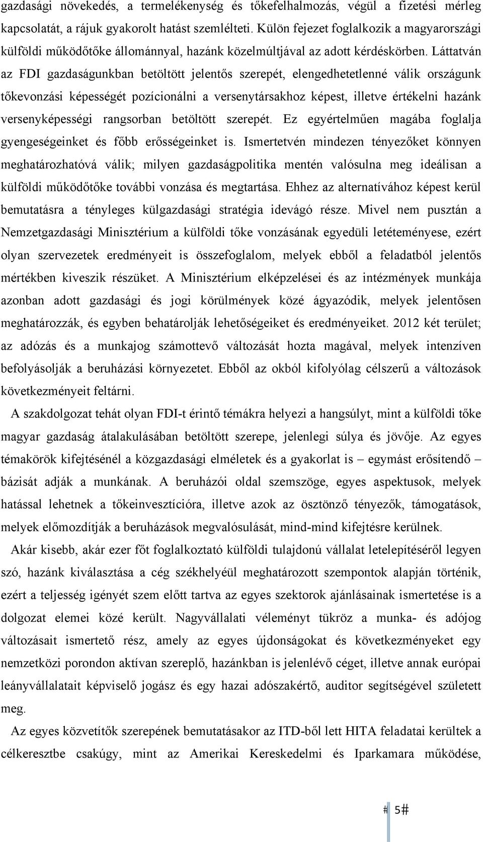 Láttatván az FDI gazdaságunkban betöltött jelentős szerepét, elengedhetetlenné válik országunk tőkevonzási képességét pozícionálni a versenytársakhoz képest, illetve értékelni hazánk versenyképességi