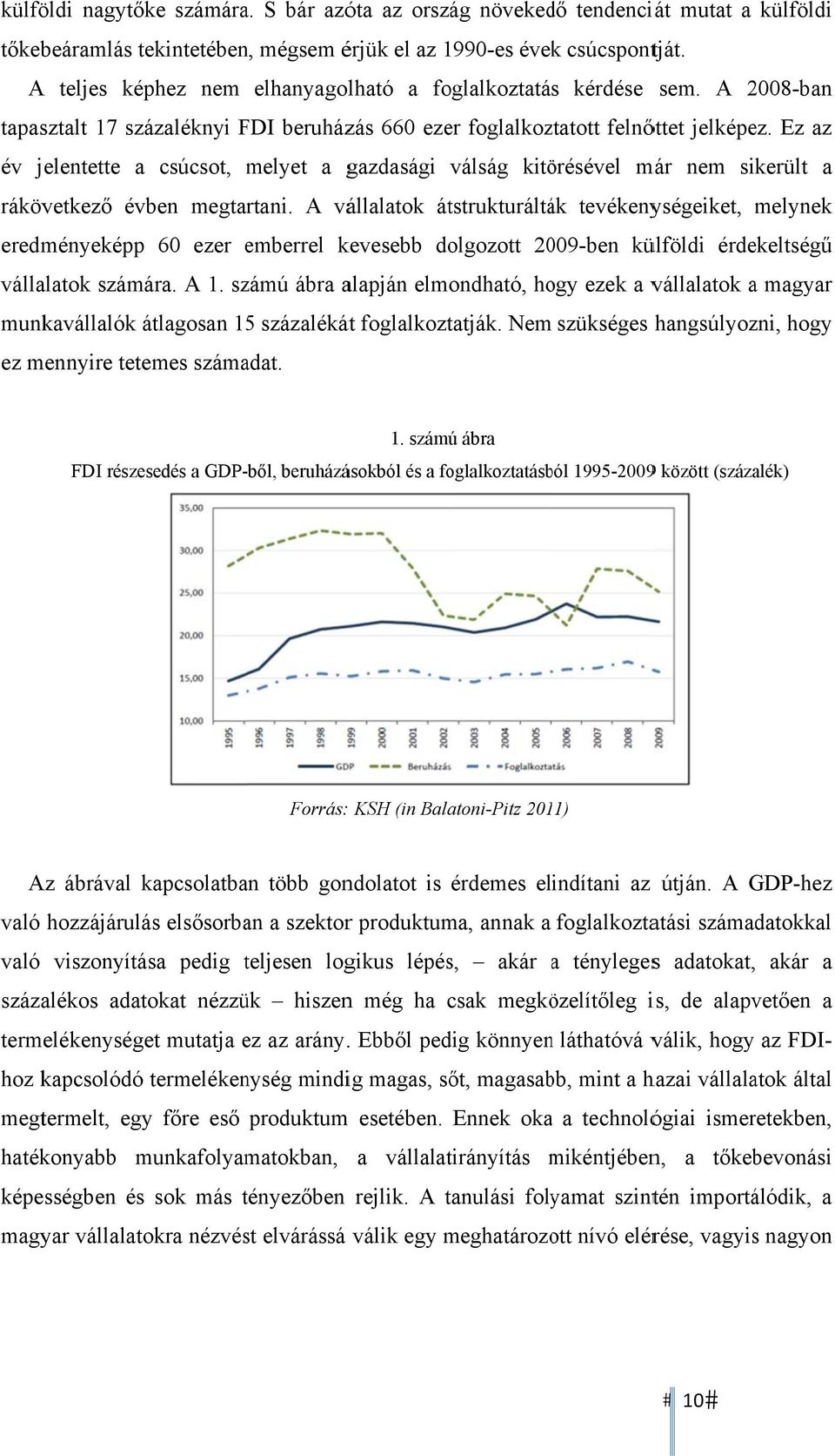 Ez az év jelentette a csúcsot, melyet a gazdasági válság kitörésével már nem sikerült a rákövetkező évben megtartani.