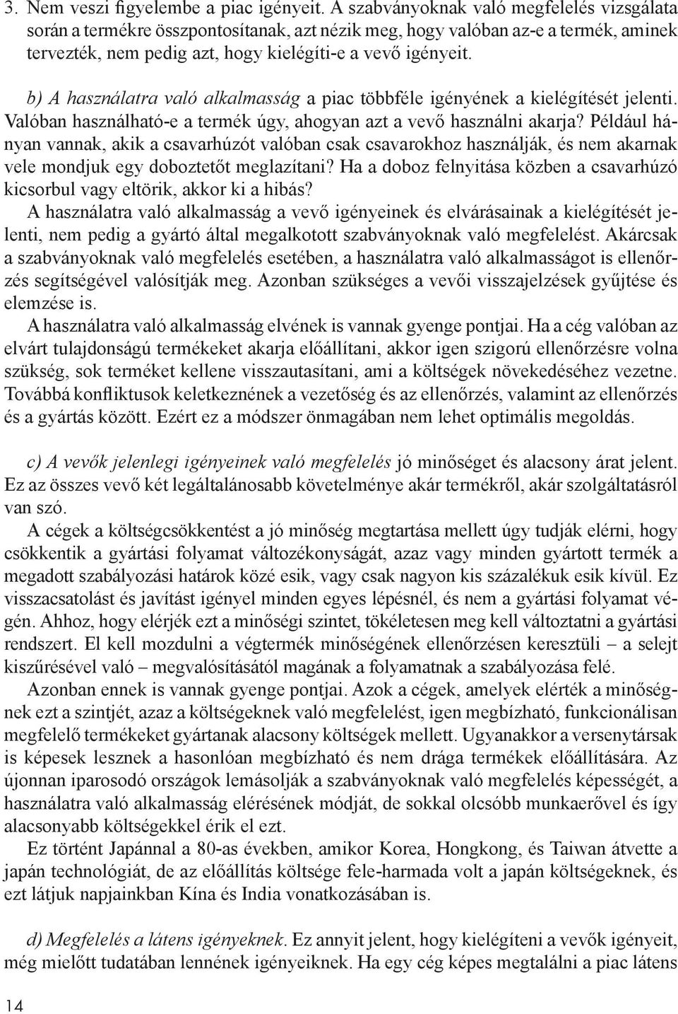 b) A használatra való alkalmasság a piac többféle igényének a kielégítését jelenti. Valóban használható-e a termék úgy, ahogyan azt a vevő használni akarja?