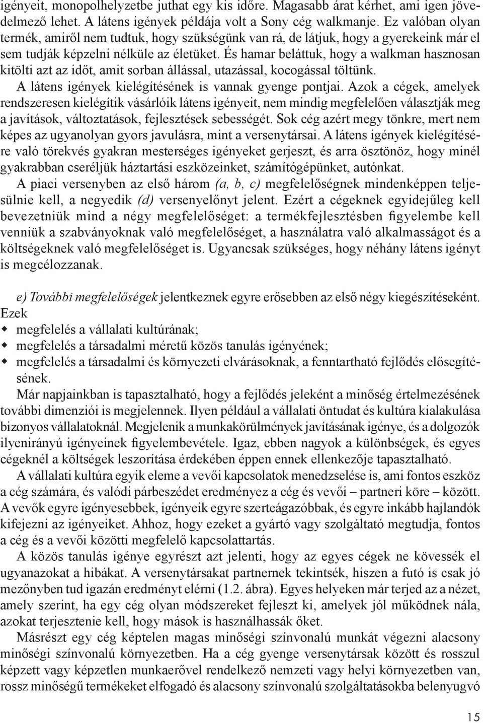 És hamar beláttuk, hogy a walkman hasznosan kitölti azt az időt, amit sorban állással, utazással, kocogással töltünk. A látens igények kielégítésének is vannak gyenge pontjai.