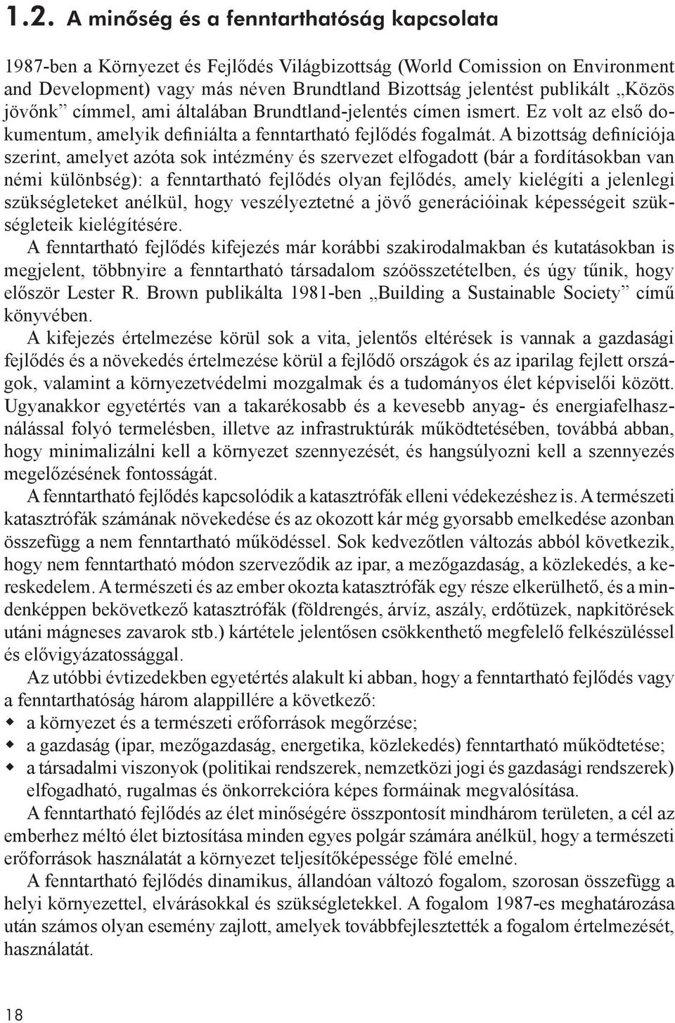 A bizottság definíciója szerint, amelyet azóta sok intézmény és szervezet elfogadott (bár a fordításokban van némi különbség): a fenntartható fejlődés olyan fejlődés, amely kielégíti a jelenlegi