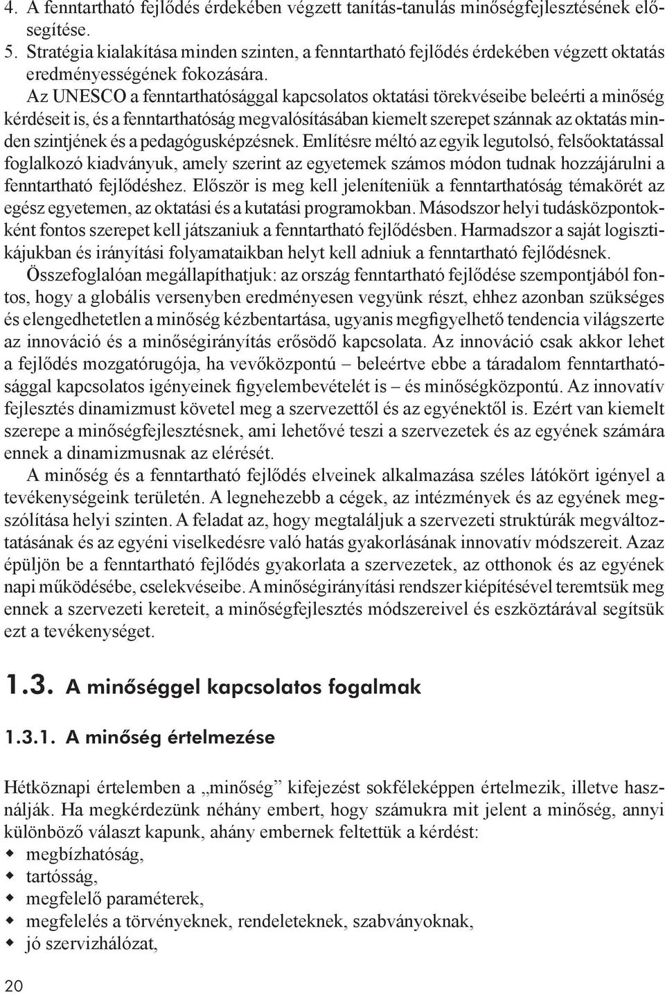 Az UNESCO a fenntarthatósággal kapcsolatos oktatási törekvéseibe beleérti a minőség kérdéseit is, és a fenntarthatóság megvalósításában kiemelt szerepet szánnak az oktatás minden szintjének és a