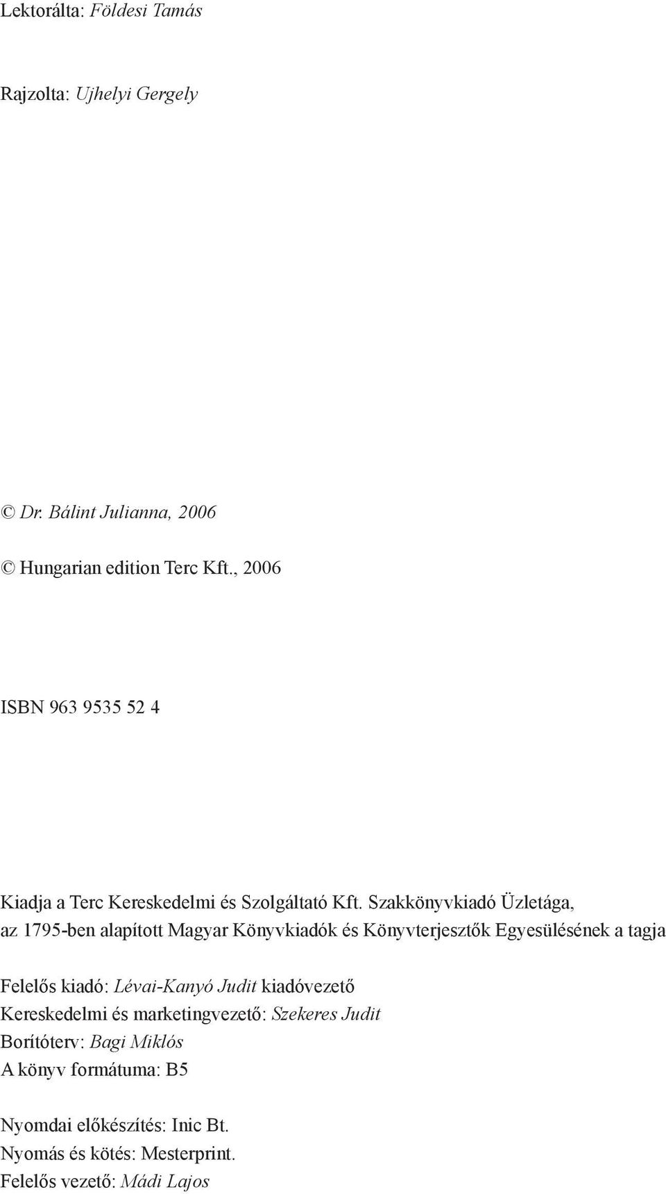 Szakkönyvkiadó Üzletága, az 1795-ben alapított Magyar Könyvkiadók és Könyvterjesztők Egyesülésének a tagja Felelős kiadó: