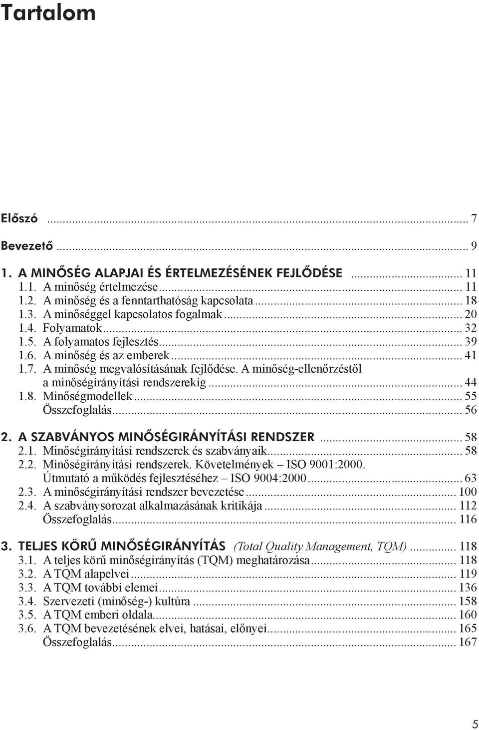 A minőség-ellenőrzéstől a minőségirányítási rendszerekig... 44 1.8. Minőségmodellek... 55 Összefoglalás... 56 2. A SZABVÁNYOS MINŐSÉGIRÁNYÍTÁSI RENDSZER... 58 2.1. Minőségirányítási rendszerek és szabványaik.