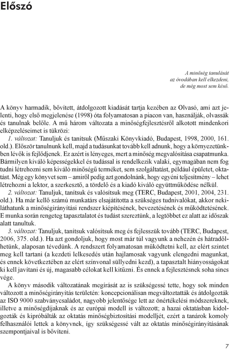 A mű három változata a minőségfejlesztésről alkotott mindenkori elképzeléseimet is tükrözi: 1. változat: Tanuljuk és tanítsuk (Műszaki Könyvkiadó, Budapest, 1998, 2000, 161. old.).