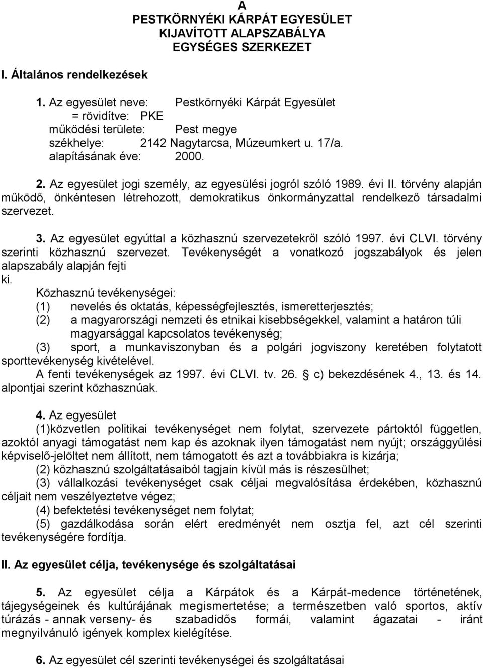 évi II. törvény alapján működő, önkéntesen létrehozott, demokratikus önkormányzattal rendelkező társadalmi szervezet. 3. Az egyesület egyúttal a közhasznú szervezetekről szóló 1997. évi CLVI.