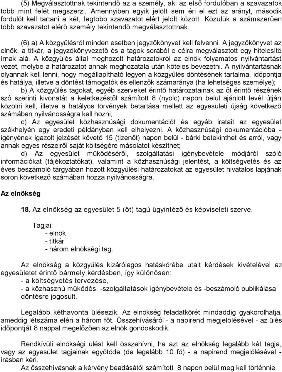 Közülük a számszerűen több szavazatot elérő személy tekintendő megválasztottnak. (6) a) A közgyűlésről minden esetben jegyzőkönyvet kell felvenni.