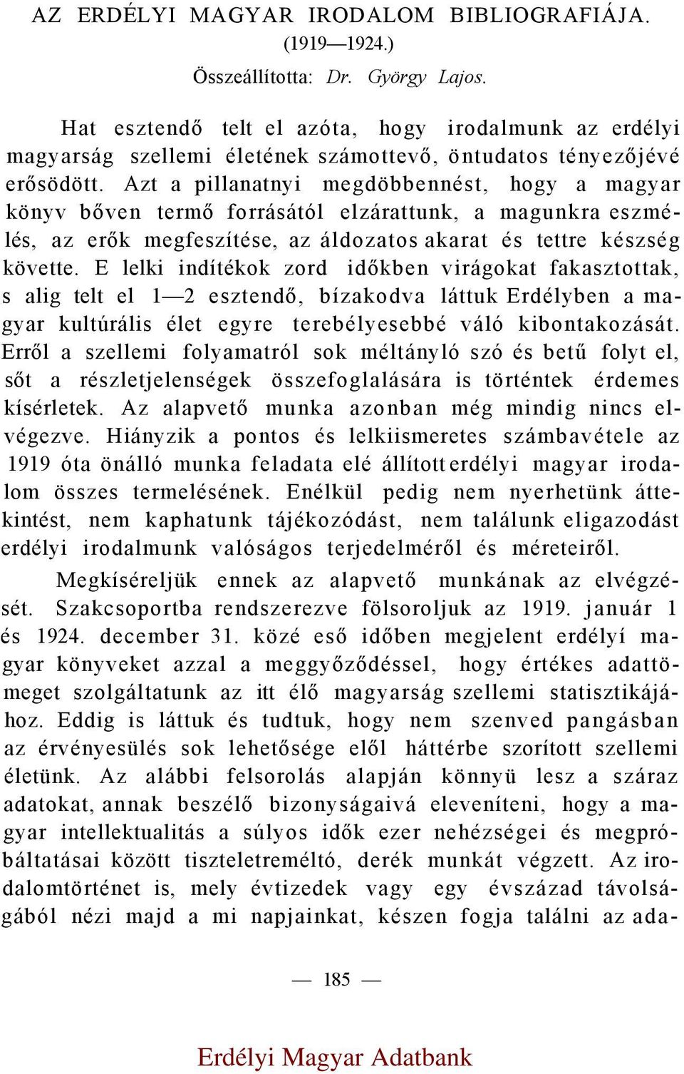 Azt a pillanatnyi megdöbbennést, hogy a magyar könyv bőven termő forrásától elzárattunk, a magunkra eszmélés, az erők megfeszítése, az áldozatos akarat és tettre készség követte.