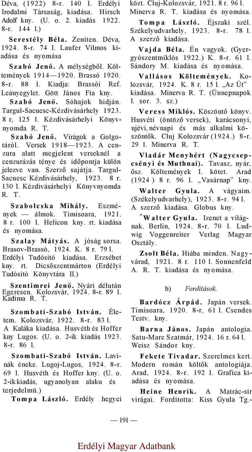 Targul-Sacuesc-Kézdivásárhely 1923. 8 r, 125 l. Kézdivásárhelyi Könyvnyomda R. T. Szabó Jenő. Virágok a Golgotáról. Versek 1918 1923.