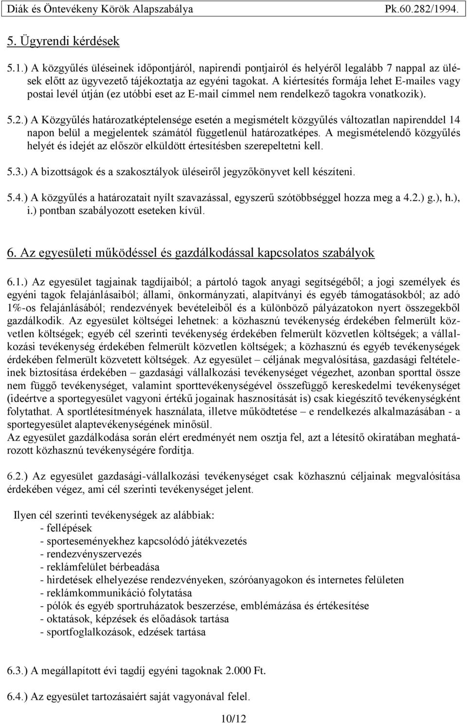 ) A Közgyűlés határozatképtelensége esetén a megismételt közgyűlés változatlan napirenddel 14 napon belül a megjelentek számától függetlenül határozatképes.