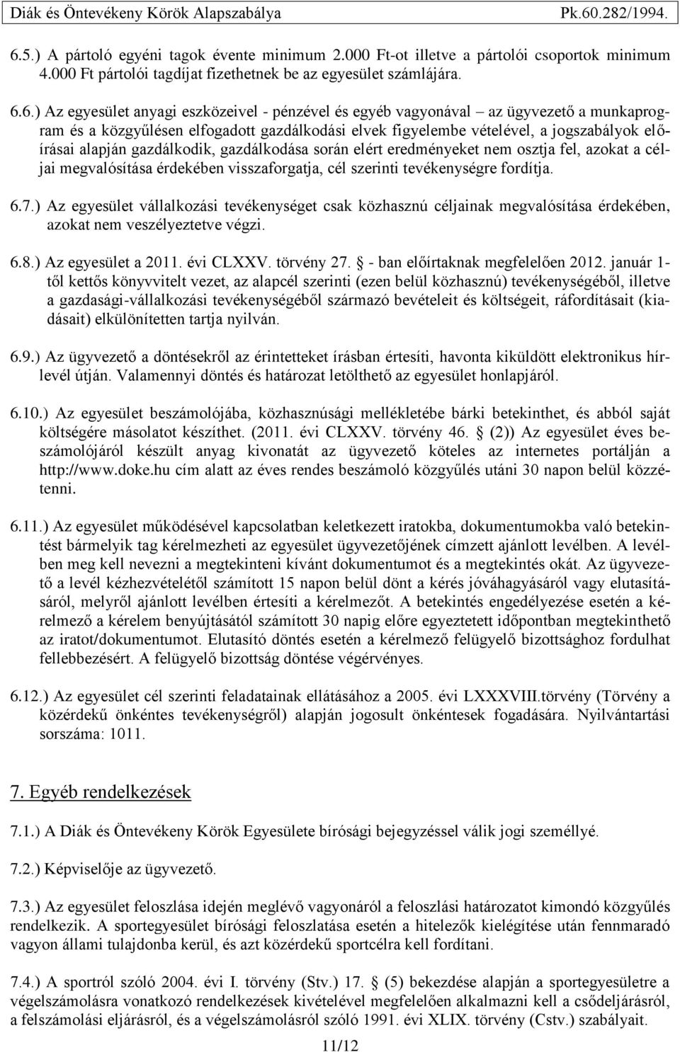 eredményeket nem osztja fel, azokat a céljai megvalósítása érdekében visszaforgatja, cél szerinti tevékenységre fordítja. 6.7.