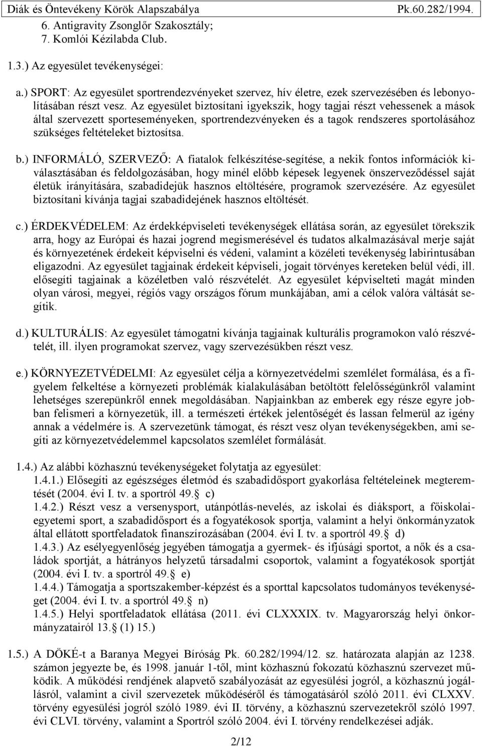 Az egyesület biztosítani igyekszik, hogy tagjai részt vehessenek a mások által szervezett sporteseményeken, sportrendezvényeken és a tagok rendszeres sportolásához szükséges feltételeket biztosítsa.