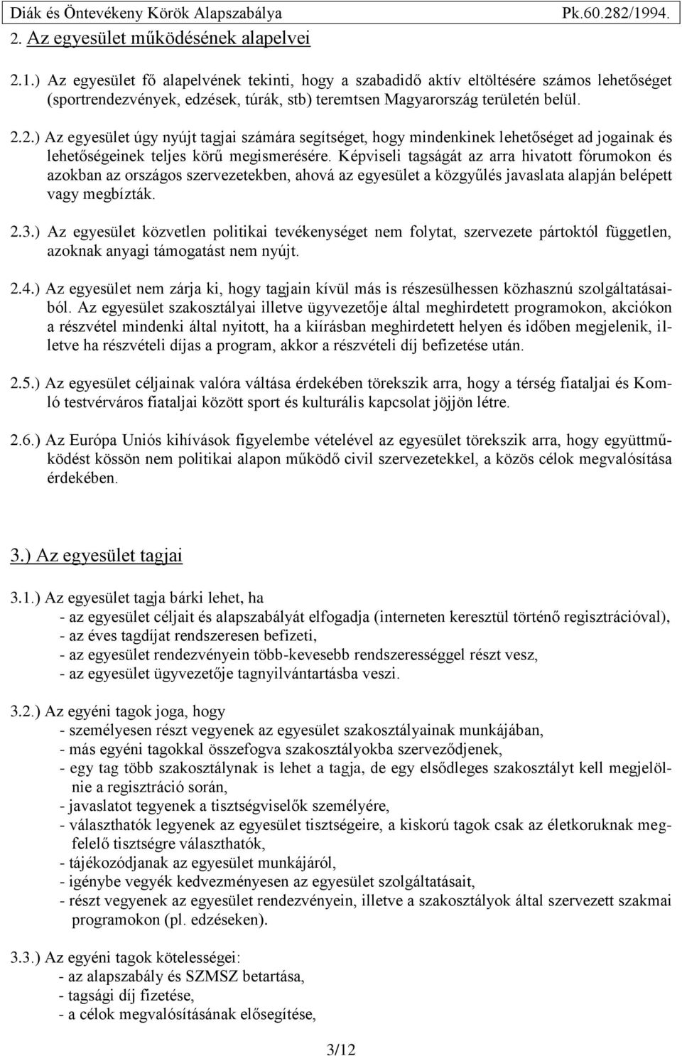 2.) Az egyesület úgy nyújt tagjai számára segítséget, hogy mindenkinek lehetőséget ad jogainak és lehetőségeinek teljes körű megismerésére.