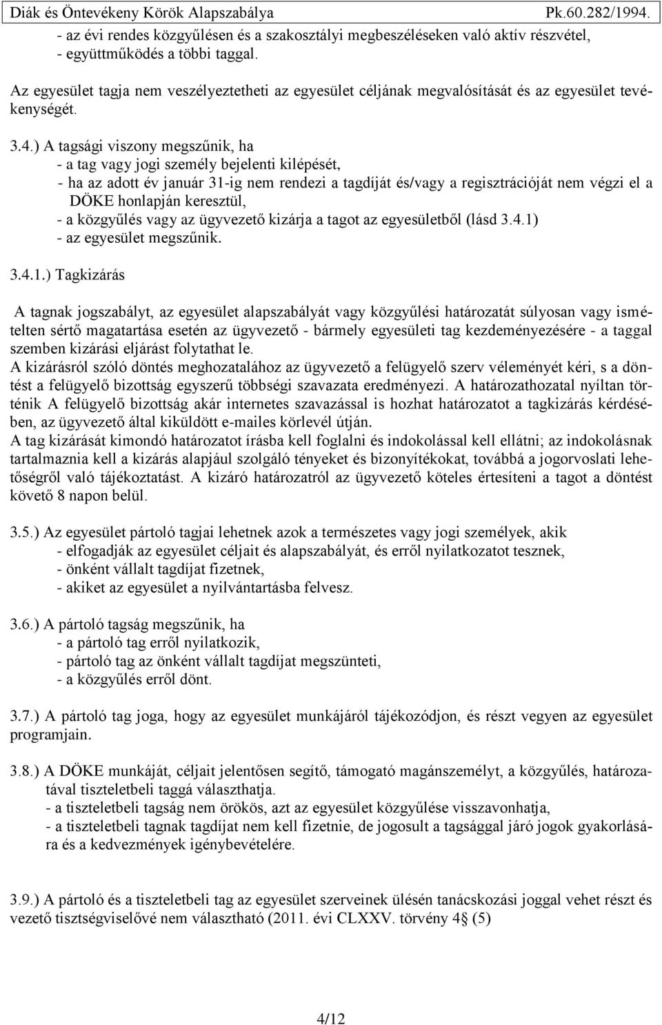 ) A tagsági viszony megszűnik, ha - a tag vagy jogi személy bejelenti kilépését, - ha az adott év január 31-ig nem rendezi a tagdíját és/vagy a regisztrációját nem végzi el a DÖKE honlapján