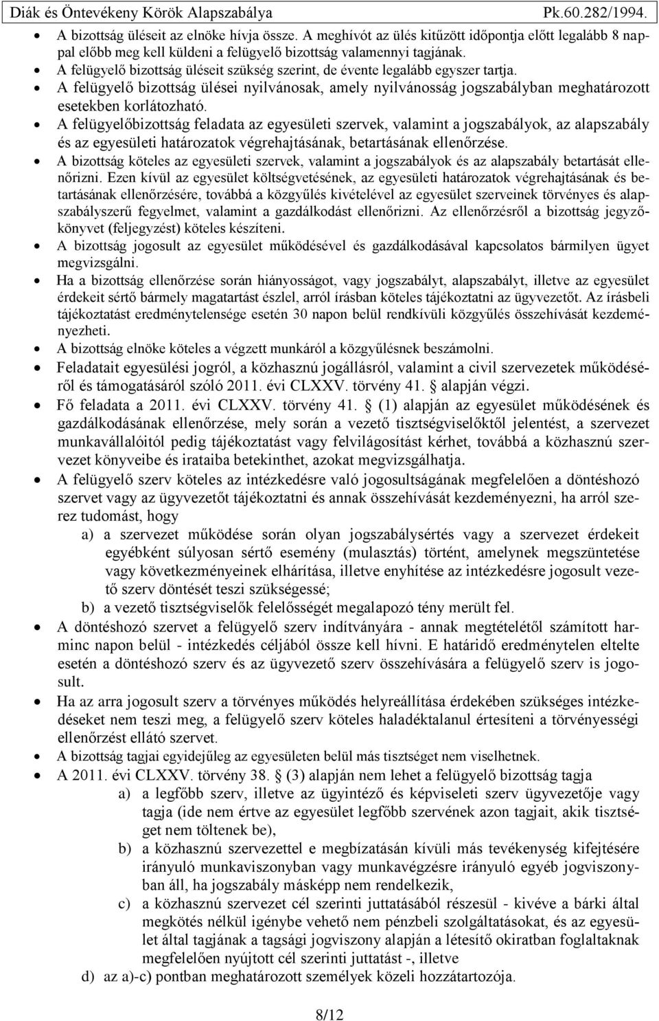 A felügyelőbizottság feladata az egyesületi szervek, valamint a jogszabályok, az alapszabály és az egyesületi határozatok végrehajtásának, betartásának ellenőrzése.