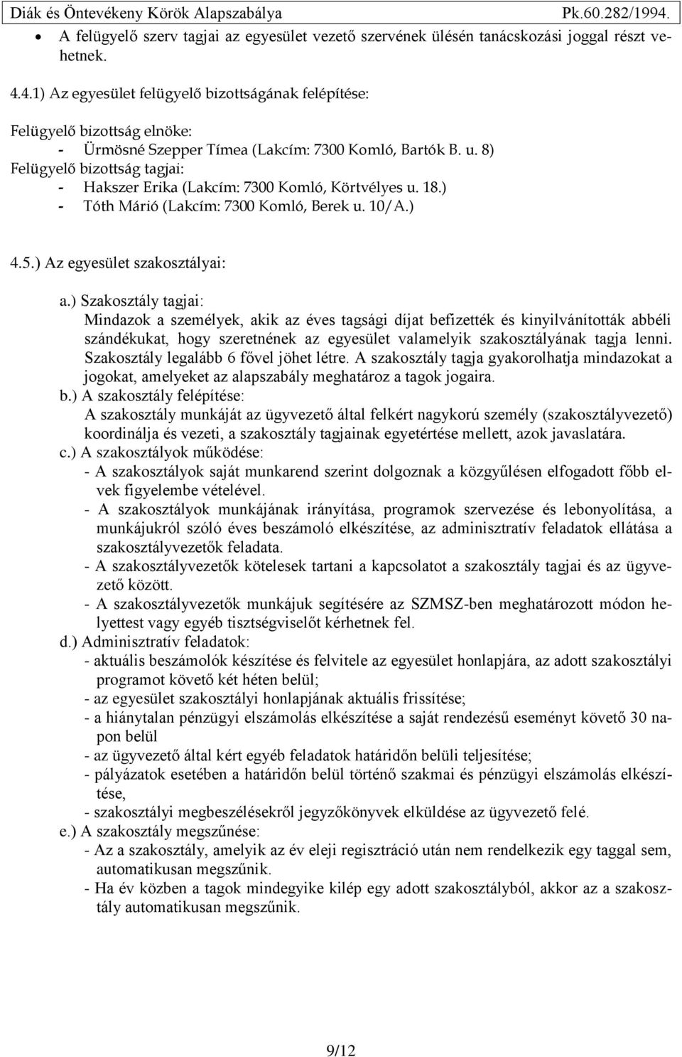 8) Felügyelő bizottság tagjai: - Hakszer Erika (Lakcím: 7300 Komló, Körtvélyes u. 18.) - Tóth Márió (Lakcím: 7300 Komló, Berek u. 10/A.) 4.5.) Az egyesület szakosztályai: a.