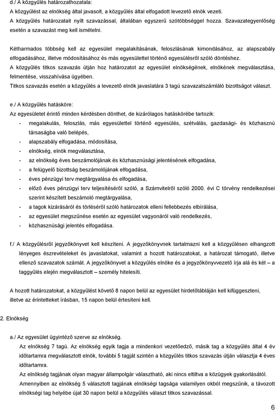 Kétharmados többség kell az egyesület megalakításának, feloszlásának kimondásához, az alapszabály elfogadásához, illetve módosításához és más egyesülettel történő egyesülésről szóló döntéshez.