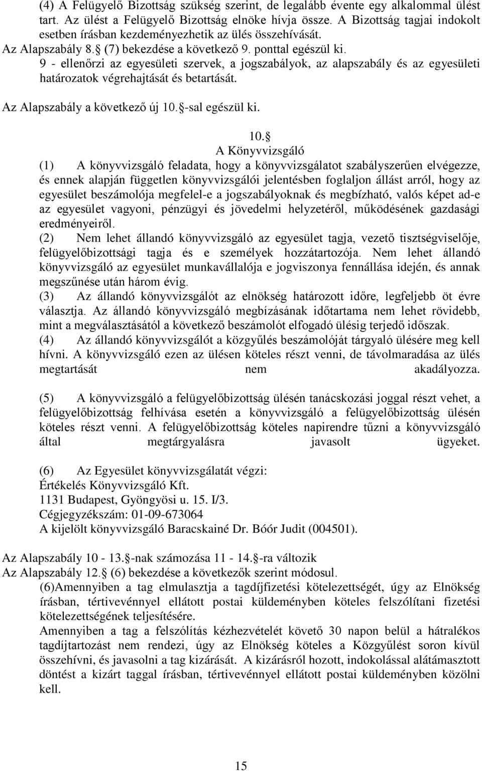 9 - ellenőrzi az egyesületi szervek, a jogszabályok, az alapszabály és az egyesületi határozatok végrehajtását és betartását. Az Alapszabály a következő új 10.