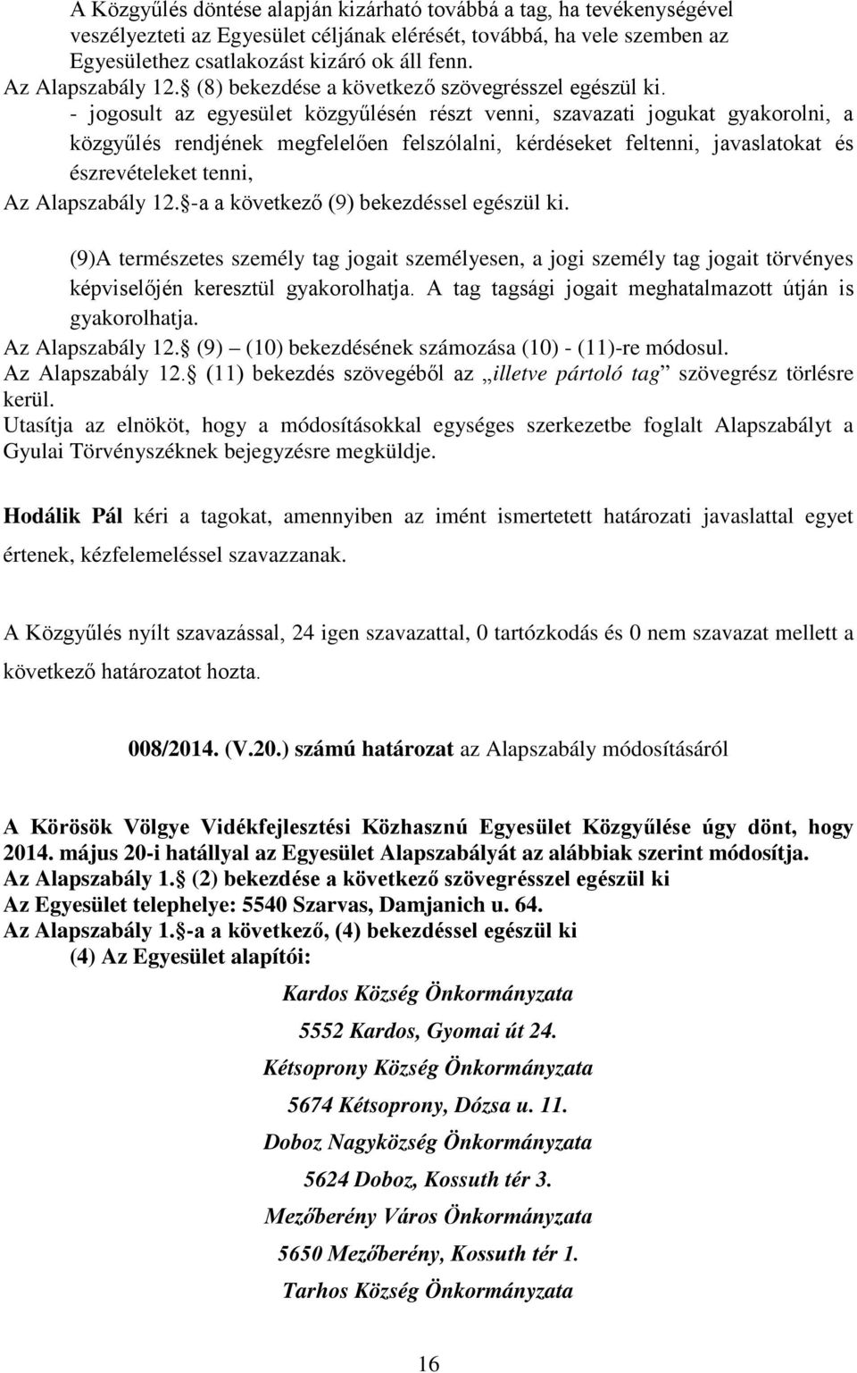 - jogosult az egyesület közgyűlésén részt venni, szavazati jogukat gyakorolni, a közgyűlés rendjének megfelelően felszólalni, kérdéseket feltenni, javaslatokat és észrevételeket tenni, Az Alapszabály