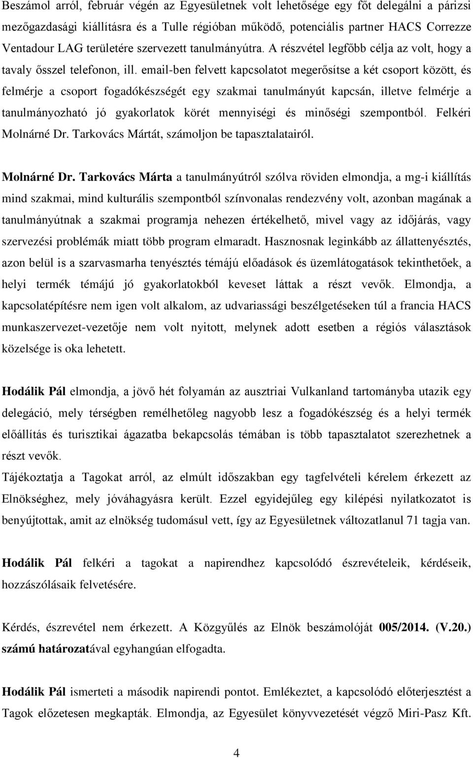 email-ben felvett kapcsolatot megerősítse a két csoport között, és felmérje a csoport fogadókészségét egy szakmai tanulmányút kapcsán, illetve felmérje a tanulmányozható jó gyakorlatok körét