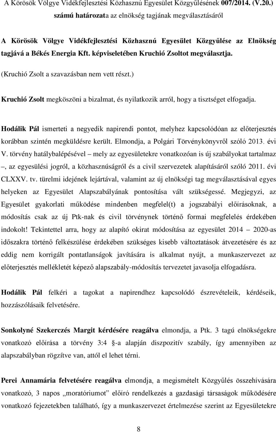 képviseletében Kruchió Zsoltot megválasztja. (Kruchió Zsolt a szavazásban nem vett részt.) Kruchió Zsolt megköszöni a bizalmat, és nyilatkozik arról, hogy a tisztséget elfogadja.