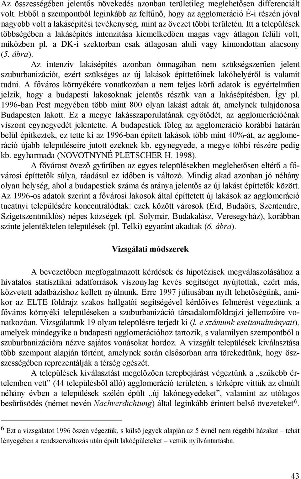 Itt a települések többségében a lakásépítés intenzitása kiemelkedően magas vagy átlagon felüli volt, miközben pl. a DK-i szektorban csak átlagosan aluli vagy kimondottan alacsony (5. ábra).