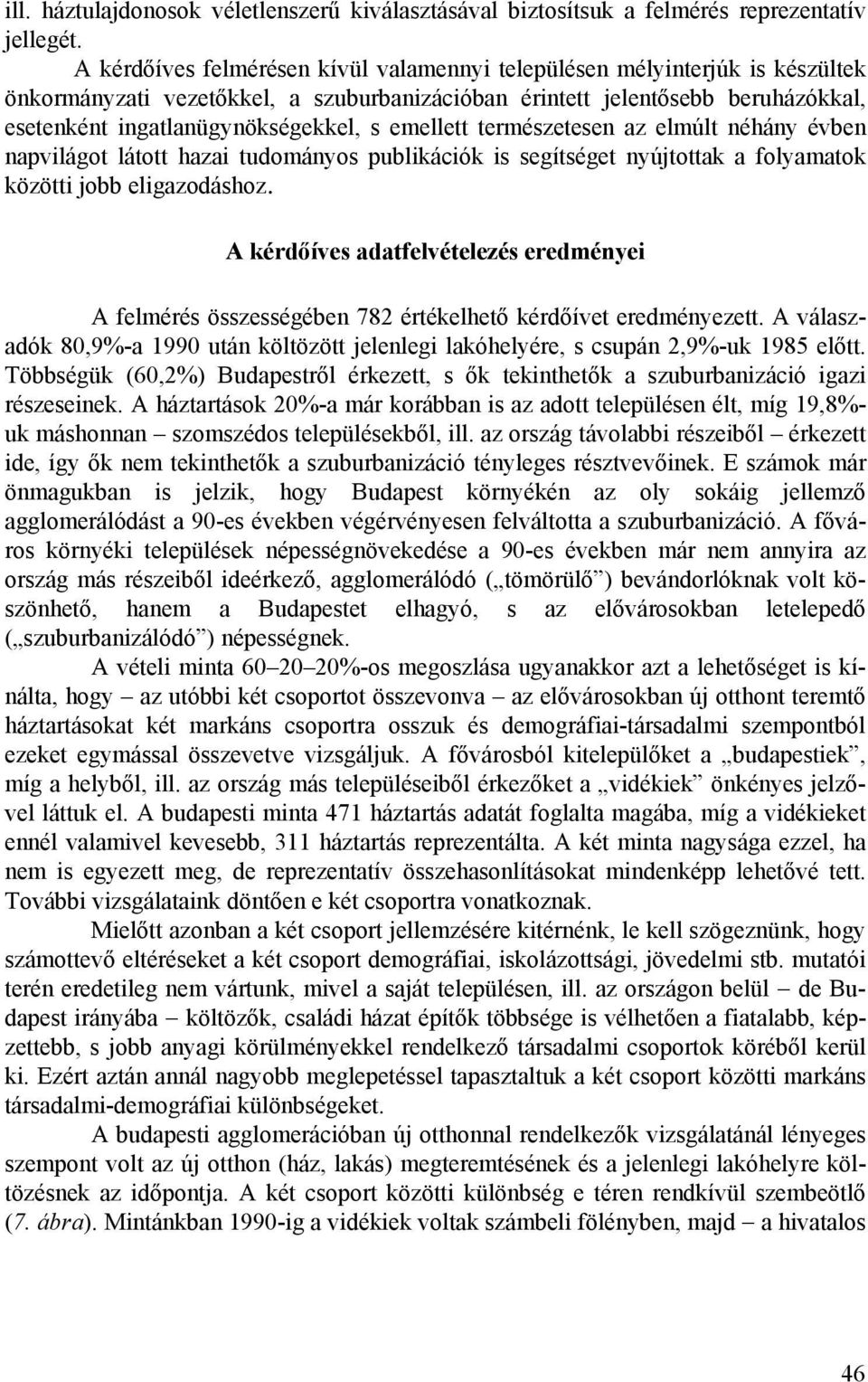 emellett természetesen az elmúlt néhány évben napvilágot látott hazai tudományos publikációk is segítséget nyújtottak a folyamatok közötti jobb eligazodáshoz.