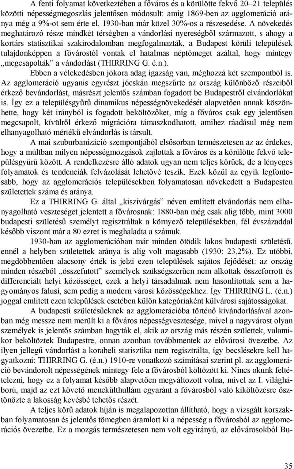 A növekedés meghatározó része mindkét térségben a vándorlási nyereségből származott, s ahogy a kortárs statisztikai szakirodalomban megfogalmazták, a Budapest körüli települések tulajdonképpen a