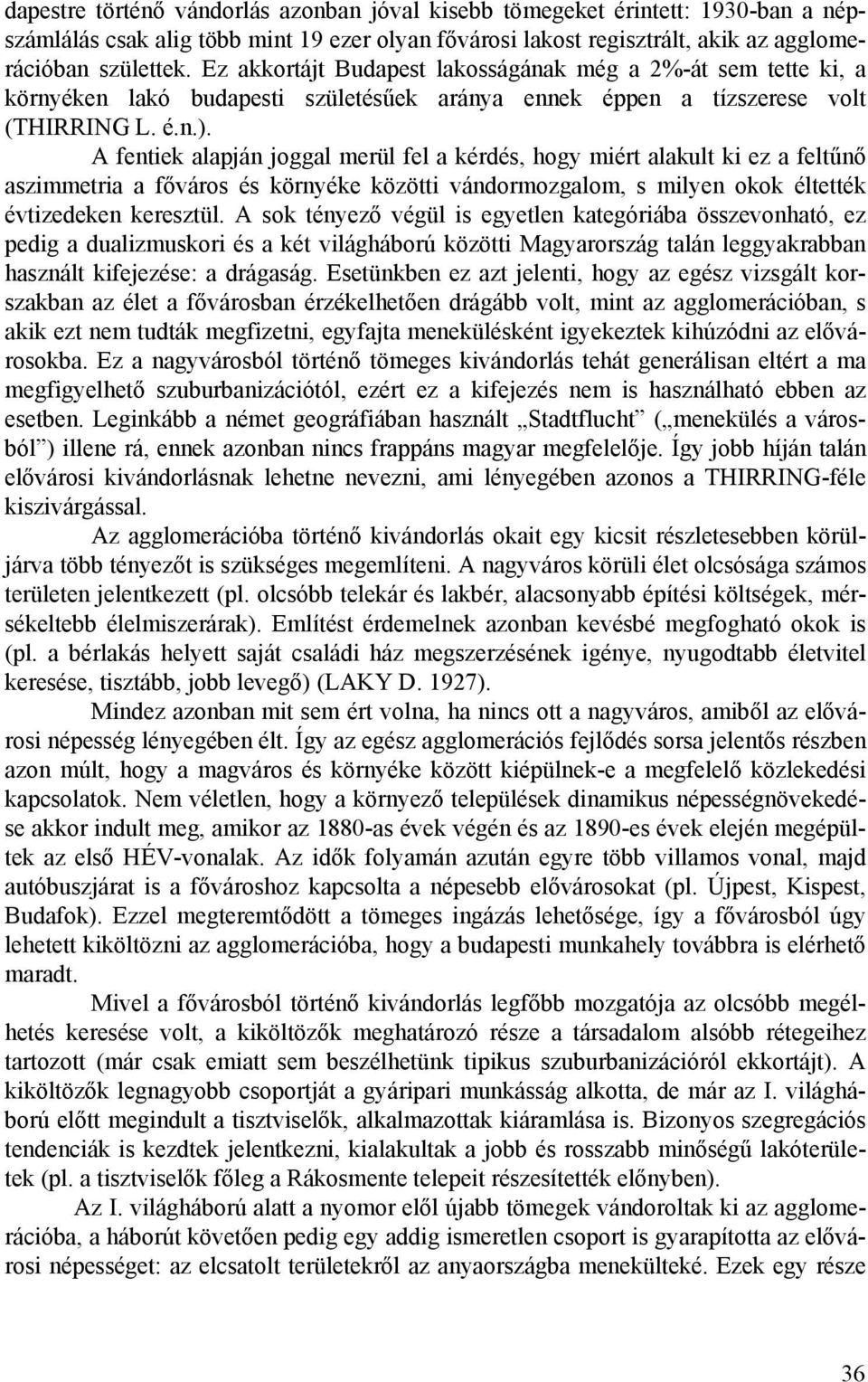 A fentiek alapján joggal merül fel a kérdés, hogy miért alakult ki ez a feltűnő aszimmetria a főváros és környéke közötti vándormozgalom, s milyen okok éltették évtizedeken keresztül.