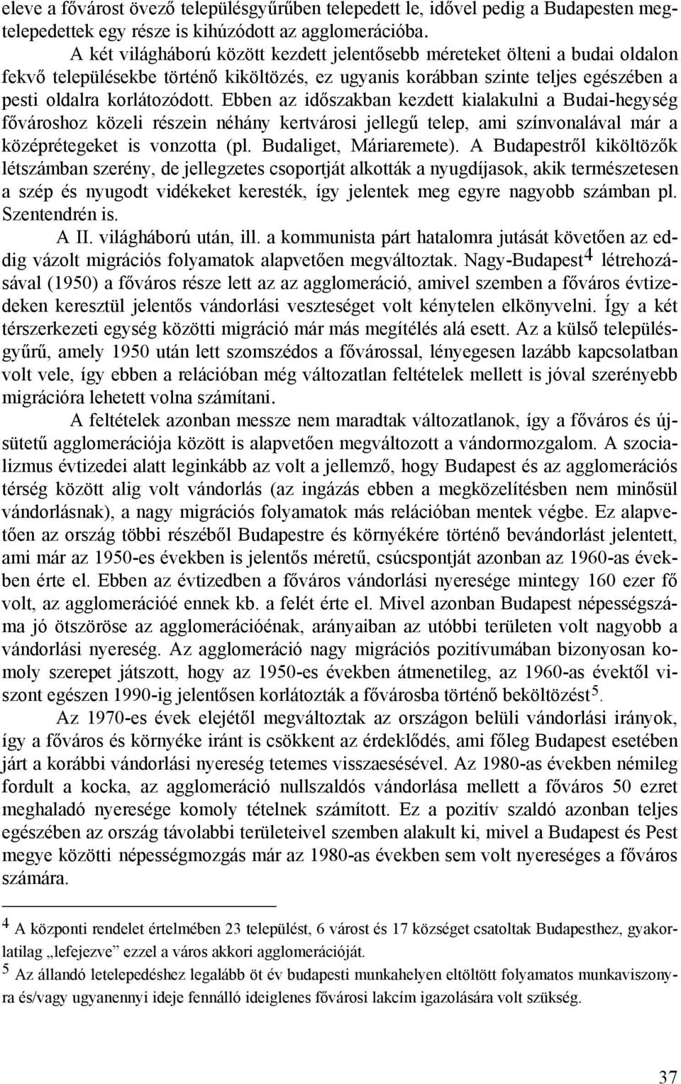 Ebben az időszakban kezdett kialakulni a Budai-hegység fővároshoz közeli részein néhány kertvárosi jellegű telep, ami színvonalával már a középrétegeket is vonzotta (pl. Budaliget, Máriaremete).