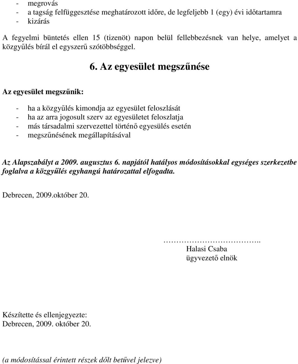 Az egyesület megszőnése Az egyesület megszőnik: - ha a közgyőlés kimondja az egyesület feloszlását - ha az arra jogosult szerv az egyesületet feloszlatja - más társadalmi szervezettel történı