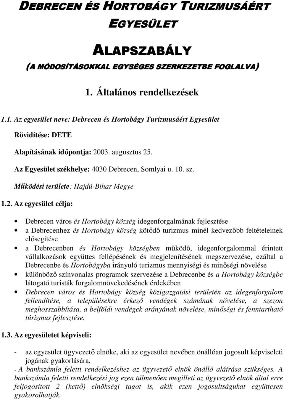 Az Egyesület székhelye: 4030 Debrecen, Somlyai u. 10. sz. Mőködési területe: Hajdú-Bihar Megye 1.2.