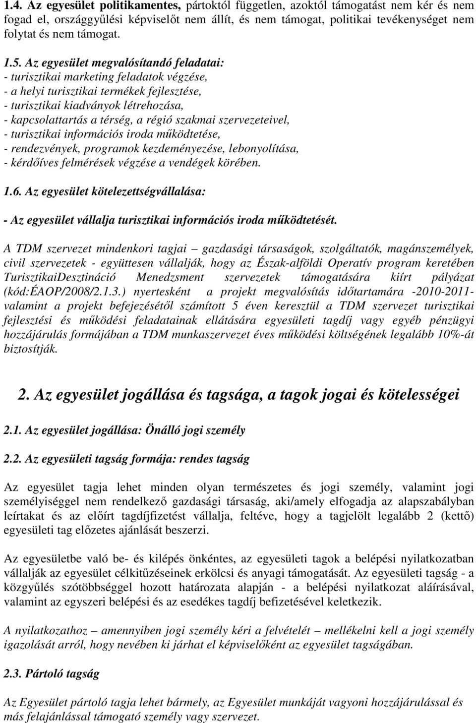 Az egyesület megvalósítandó feladatai: - turisztikai marketing feladatok végzése, - a helyi turisztikai termékek fejlesztése, - turisztikai kiadványok létrehozása, - kapcsolattartás a térség, a régió