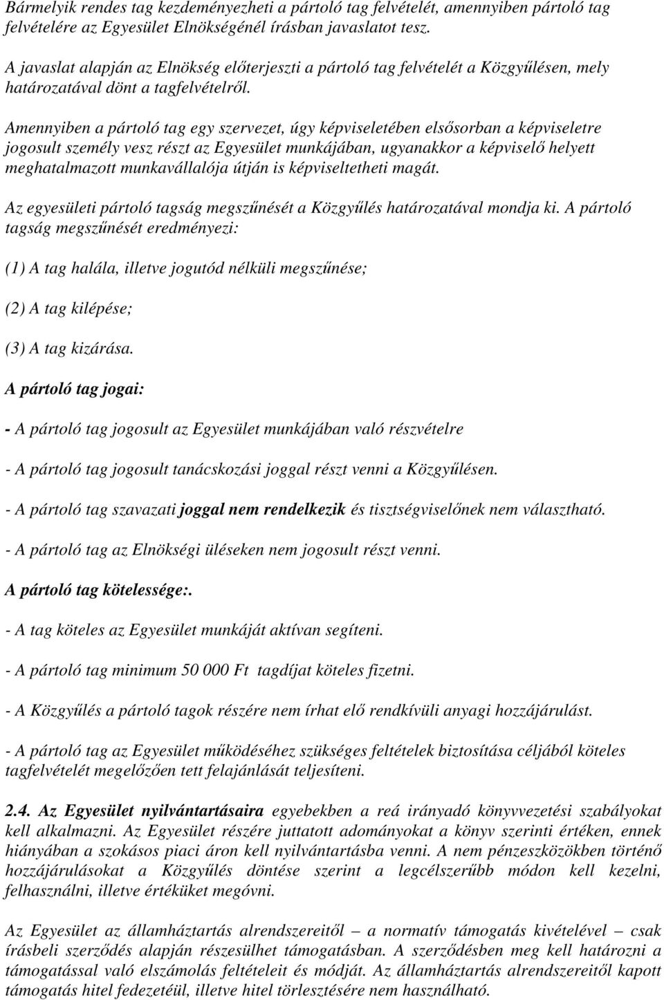 Amennyiben a pártoló tag egy szervezet, úgy képviseletében elsısorban a képviseletre jogosult személy vesz részt az Egyesület munkájában, ugyanakkor a képviselı helyett meghatalmazott munkavállalója